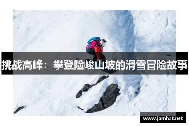 挑战高峰：攀登险峻山坡的滑雪冒险故事